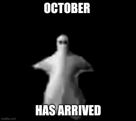 BTHRUSH WA42S57USTUYRIYR | OCTOBER; HAS ARRIVED | image tagged in halloween is coming,why do i even care,there's no halloween in my country anyway | made w/ Imgflip meme maker