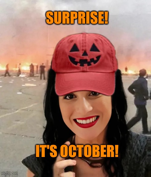 October Surprise | SURPRISE! IT'S OCTOBER! | image tagged in october,surprise,halloween is coming,smoking,hot,fire | made w/ Imgflip meme maker