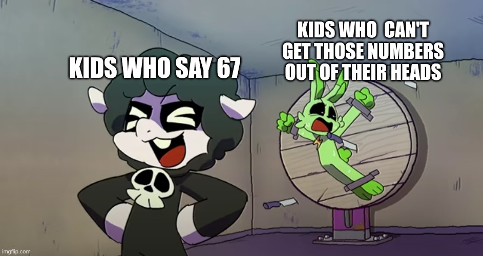 baba chops laughing at hoppy being on a wall | KIDS WHO  CAN'T GET THOSE NUMBERS OUT OF THEIR HEADS; KIDS WHO SAY 67 | image tagged in baba chops laughing at hoppy being on a wall | made w/ Imgflip meme maker