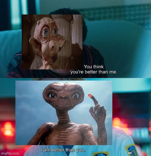 I'd sure ET the Extraterrestrial (1982) is definitely way better than Mac and Me (1988). | image tagged in you think you're better than me i am better than you,mac and me,et the extraterrestrial,et,1980s | made w/ Imgflip meme maker
