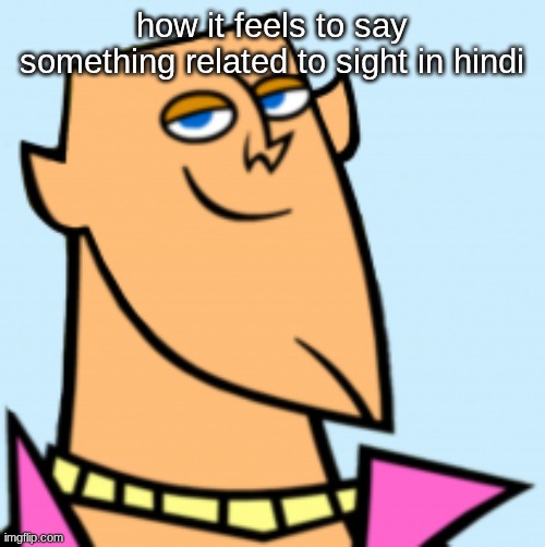 geoff | how it feels to say something related to sight in hindi | image tagged in geoff | made w/ Imgflip meme maker