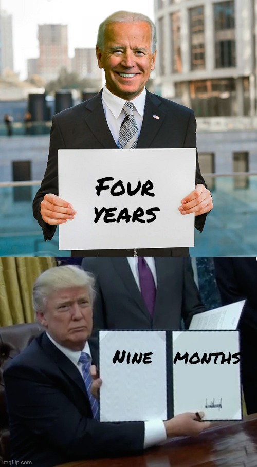 Nine   months Four years | image tagged in joe biden blank sign,memes,trump bill signing | made w/ Imgflip meme maker