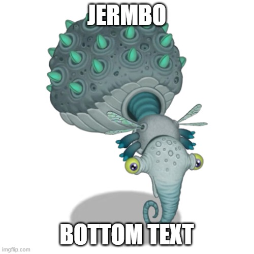 Jerm | JERMBO BOTTOM TEXT | image tagged in jerm | made w/ Imgflip meme maker