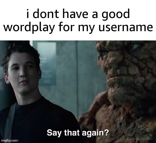 Say that again? | i dont have a good wordplay for my username | image tagged in say that again | made w/ Imgflip meme maker