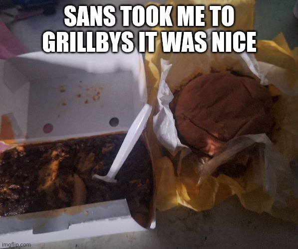 Grillby's is real | SANS TOOK ME TO GRILLBYS IT WAS NICE | made w/ Imgflip meme maker