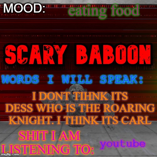 Scarty baboon tempate | eating food; I DONT TIHNK ITS DESS WHO IS THE ROARING KNIGHT. I THINK ITS CARL; youtube | image tagged in scarty baboon tempate | made w/ Imgflip meme maker