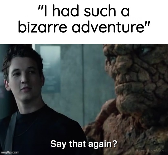 Say that again? | "I had such a bizarre adventure" | image tagged in say that again | made w/ Imgflip meme maker