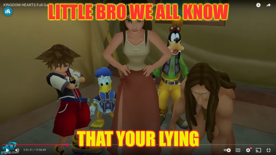 Funny, Kingdom hearts | LITTLE BRO WE ALL KNOW; THAT YOUR LYING | image tagged in goofy ahh | made w/ Imgflip meme maker