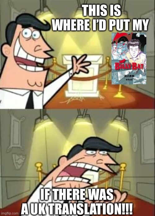 Harsh reality for European Urasawa fans ? | THIS IS WHERE I’D PUT MY; IF THERE WAS A UK TRANSLATION!!! | image tagged in memes,this is where i'd put my trophy if i had one,manga | made w/ Imgflip meme maker