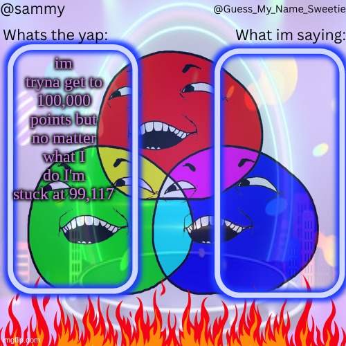 another shared temp lol | im tryna get to 100,000 points but no matter what I do I'm stuck at 99,117 | image tagged in another shared temp lol | made w/ Imgflip meme maker