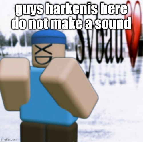 sybau (taunt ver) | guys harkenis here do not make a sound | image tagged in sybau taunt ver | made w/ Imgflip meme maker