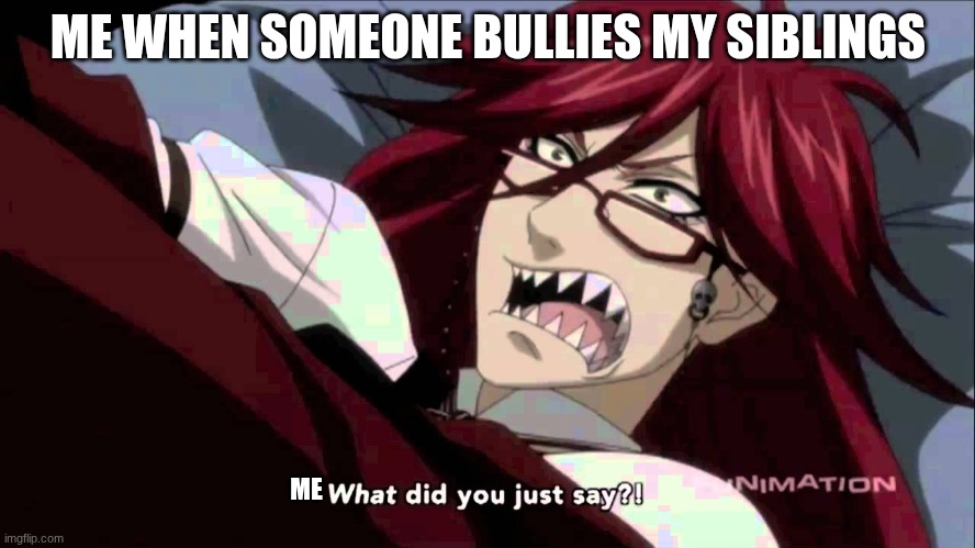 *~BLACK BUTLER~* | ME WHEN SOMEONE BULLIES MY SIBLINGS; ME | image tagged in love | made w/ Imgflip meme maker