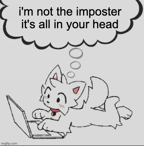 huh??? guh??? hwuh??? | i'm not the imposter it's all in your head | image tagged in huh guh hwuh | made w/ Imgflip meme maker