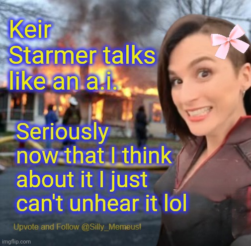 The worst PM Britain has ever had. | Keir Starmer talks like an a.i. Seriously now that I think about it I just can't unhear it lol | image tagged in disaster girl memeus edition template | made w/ Imgflip meme maker