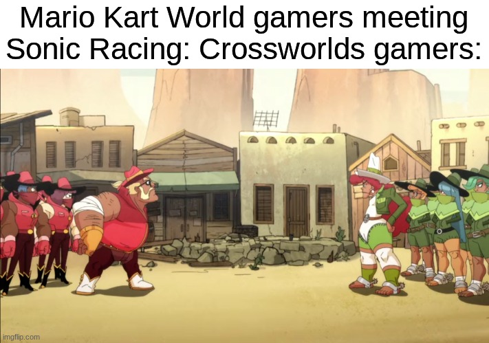 Gaming war | Mario Kart World gamers meeting Sonic Racing: Crossworlds gamers: | image tagged in memes,funny,mario,sonic the hedgehog,gaming | made w/ Imgflip meme maker