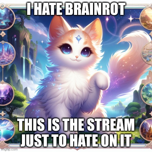 PLEASE VISIT AND FOLLOW MY STREAM | I HATE BRAINROT; THIS IS THE STREAM JUST TO HATE ON IT | image tagged in cute cat in genshin impact,idk what to put here | made w/ Imgflip meme maker