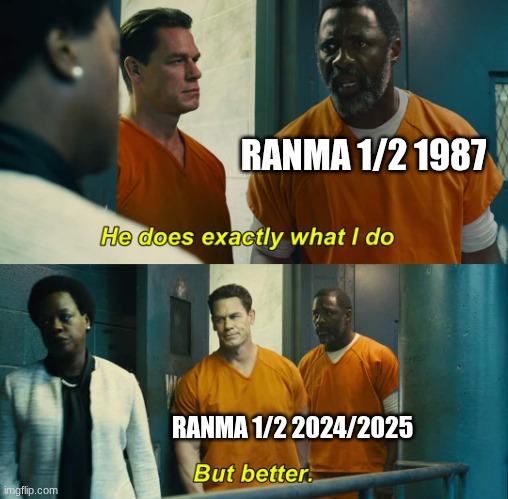Ranma 1/2 season 2!!!!!!!!!!!!!!!!!!!!! | RANMA 1/2 1987; RANMA 1/2 2024/2025 | image tagged in he does exactly what i do but better | made w/ Imgflip meme maker