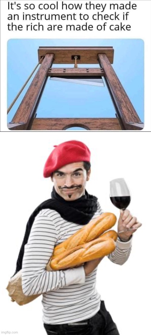 Eat the Rich? | image tagged in scumbag french,cake,rich,guillotine,death | made w/ Imgflip meme maker