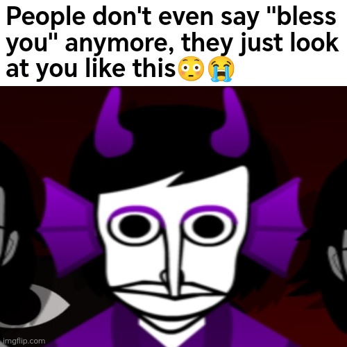 A Spru-what-ified version of a notable Sprunki meme... | People don't even say "bless
you" anymore, they just look
at you like this😳😭 | image tagged in sprunki,incredibox | made w/ Imgflip meme maker