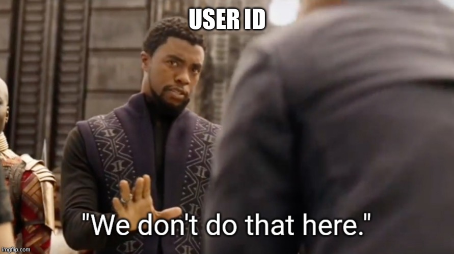 We don't do that here | USER ID | image tagged in we don't do that here | made w/ Imgflip meme maker