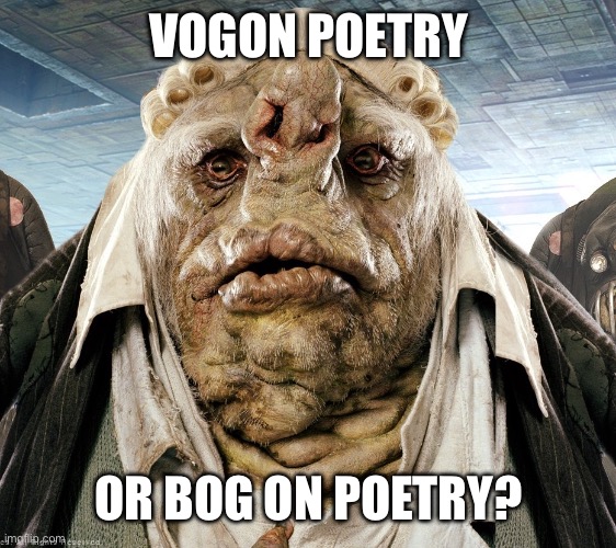 Vogon Poetry | VOGON POETRY OR BOG ON POETRY? | image tagged in vogon poetry | made w/ Imgflip meme maker