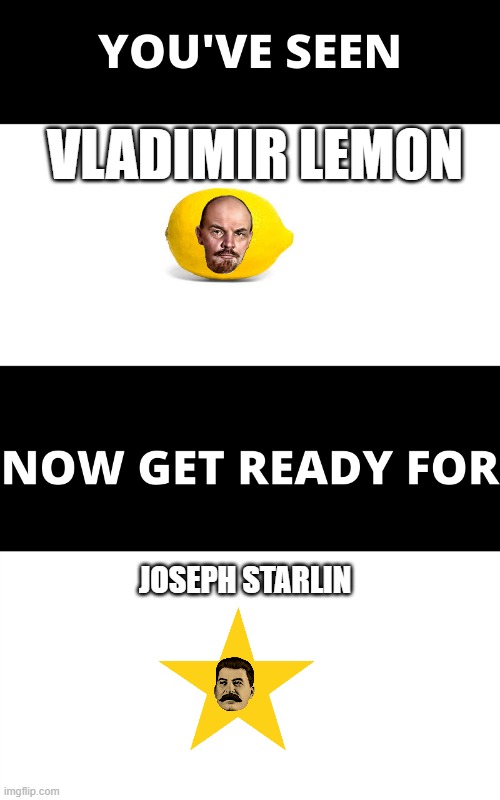 Joseph Starlin | VLADIMIR LEMON; JOSEPH STARLIN | image tagged in you've seen now get ready for,lenin,stalin,funny,memes | made w/ Imgflip meme maker