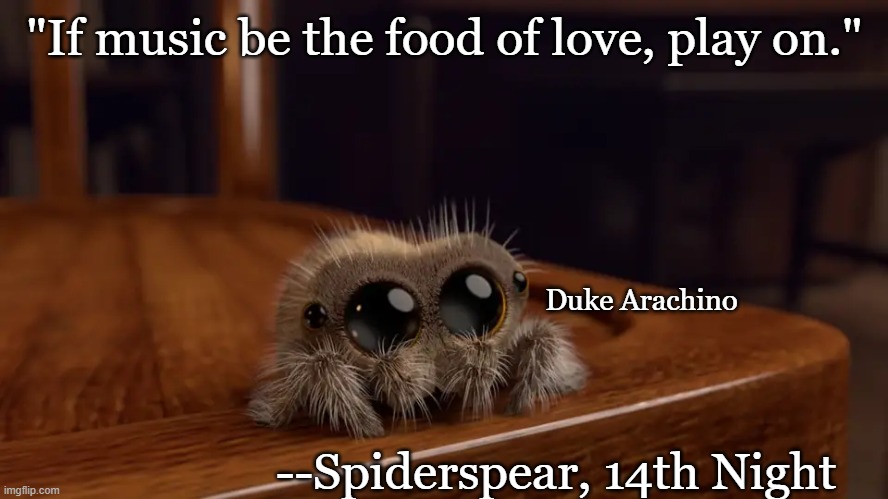 Lucas the Spider | "If music be the food of love, play on." --Spiderspear, 14th Night Duke Arachino | image tagged in lucas the spider | made w/ Imgflip meme maker