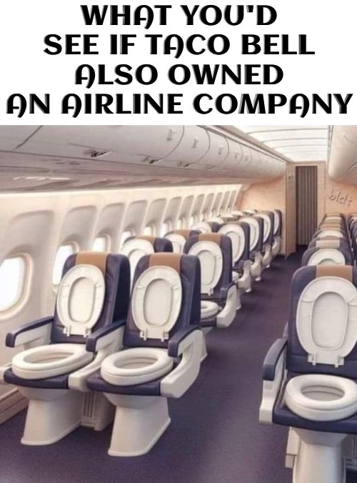 Taco Bell Airlines | image tagged in taco bell,diarrhea,airlines,jets,funny memes,toilet seat | made w/ Imgflip meme maker