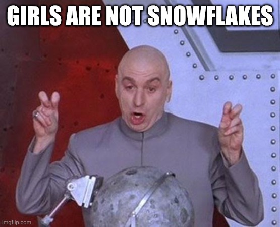 Dr Evil Laser | GIRLS ARE NOT SNOWFLAKES | image tagged in memes,dr evil laser | made w/ Imgflip meme maker
