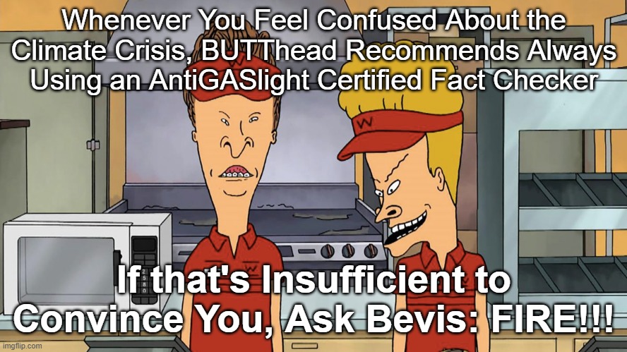 Bevis and Butthead Fact Check Cook et al | Whenever You Feel Confused About the Climate Crisis, BUTThead Recommends Always Using an AntiGASlight Certified Fact Checker; If that's Insufficient to Convince You, Ask Bevis: FIRE!!! | image tagged in climate change,bevis and butthead,fact check | made w/ Imgflip meme maker