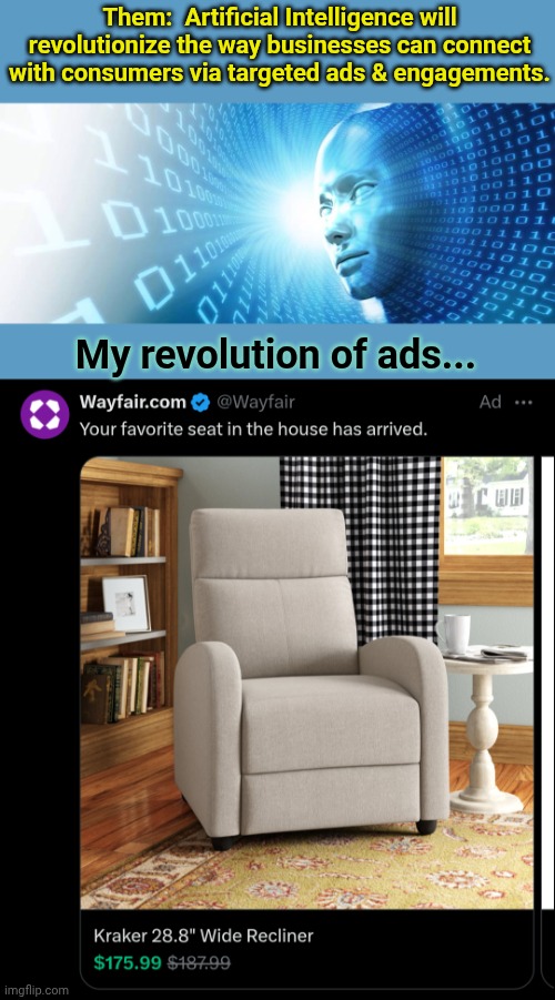 Them:  Artificial Intelligence will revolutionize the way businesses can connect with consumers via targeted ads & engagements. My revolution of ads... | image tagged in artificial intelligence | made w/ Imgflip meme maker