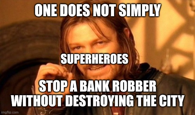 ONE DOES NOT SIMPLY STOP A BANK ROBBER WITHOUT DESTROYING THE CITY SUPERHEROES | image tagged in memes,one does not simply | made w/ Imgflip meme maker