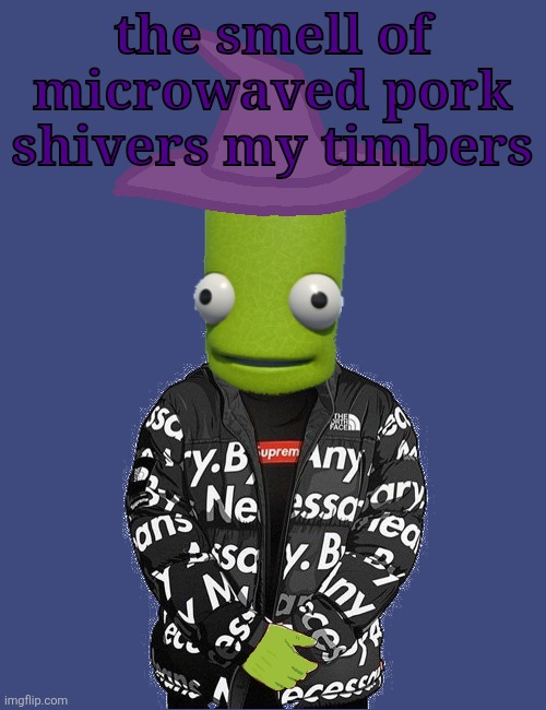 SPOOKY epilektoi drip | the smell of microwaved pork shivers my timbers | image tagged in spooky epilektoi drip | made w/ Imgflip meme maker