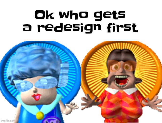 I am TERRIFIED of how the mf on the right looks (she's uronim's mom btw, whos also ugly af) | Ok who gets a redesign first | made w/ Imgflip meme maker