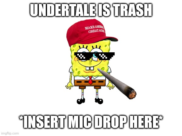 True | UNDERTALE IS TRASH; *INSERT MIC DROP HERE* | image tagged in hold my beer | made w/ Imgflip meme maker
