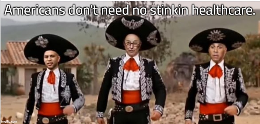 Stinkin Healthcare | Americans don't need no stinkin healthcare. | made w/ Imgflip meme maker