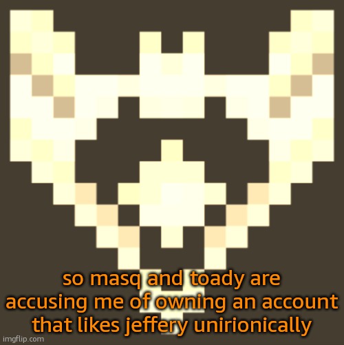 i think we have reached a new level of stupidity | so masq and toady are accusing me of owning an account that likes jeffery unirionically | image tagged in cheze icon halloween version | made w/ Imgflip meme maker