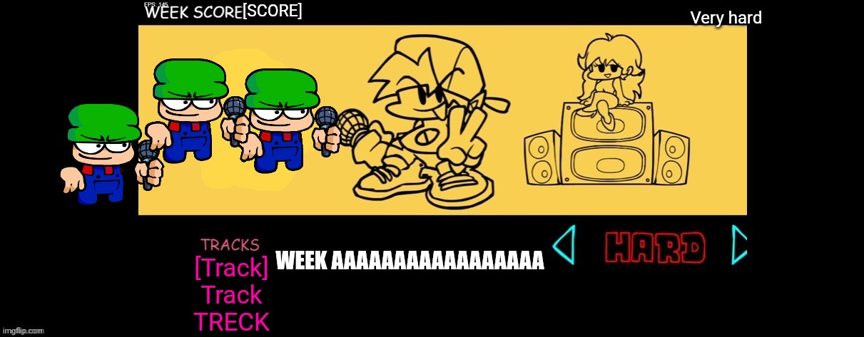 FNF Custom Week | Very hard; [SCORE]; WEEK AAAAAAAAAAAAAAAAA; [Track]
Track
TRECK | image tagged in fnf custom week | made w/ Imgflip meme maker