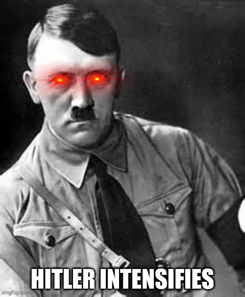 Adolf Hitler | HITLER INTENSIFIES | image tagged in adolf hitler | made w/ Imgflip meme maker