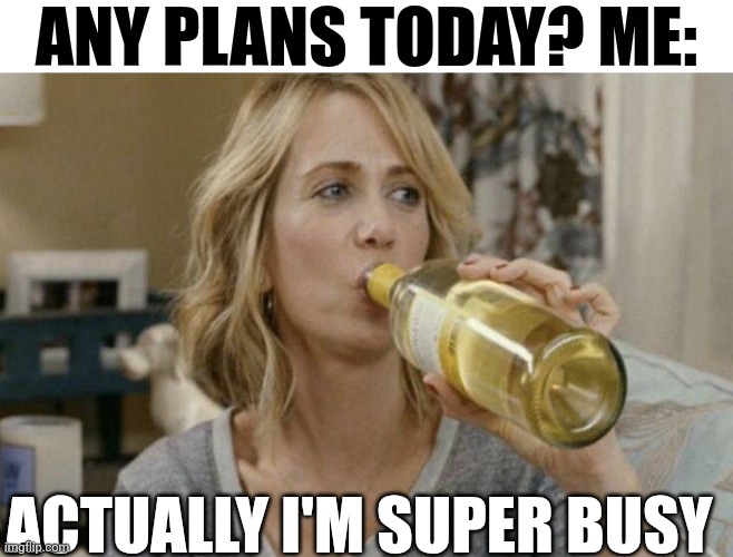 Any Plans Today? Me: | ANY PLANS TODAY? ME:; ACTUALLY I'M SUPER BUSY | image tagged in chrisjoines1 | made w/ Imgflip meme maker