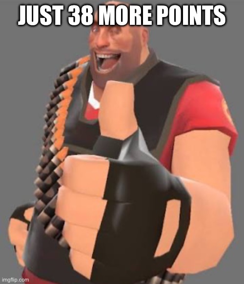 JUST 38 MORE POINTS | made w/ Imgflip meme maker
