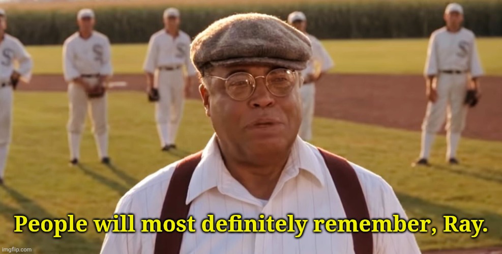 James Earl Jones | People will most definitely remember, Ray. | image tagged in james earl jones | made w/ Imgflip meme maker
