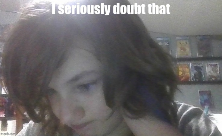 image tagged in i seriously doubt that | made w/ Imgflip meme maker