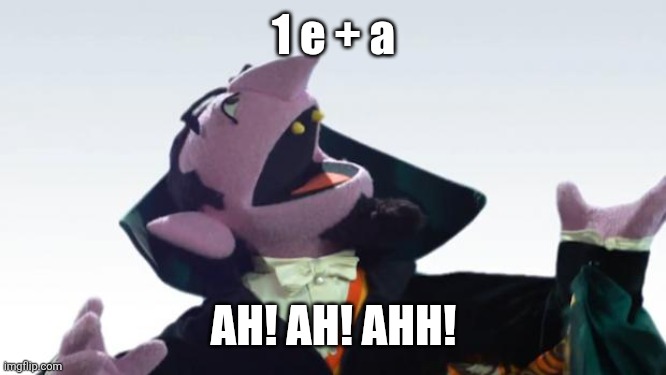 The Count | 1 e + a; AH! AH! AHH! | image tagged in the count | made w/ Imgflip meme maker