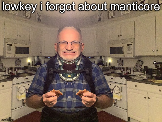 gampa | lowkey i forgot about manticore | image tagged in gampa | made w/ Imgflip meme maker