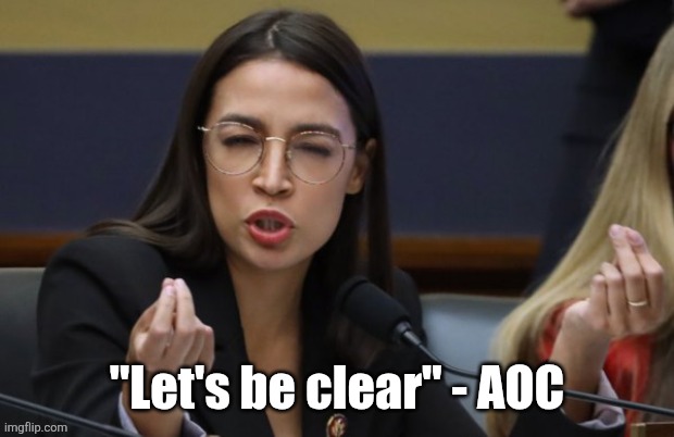AOC thinks she's Italian | "Let's be clear" - AOC | image tagged in aoc thinks she's italian | made w/ Imgflip meme maker