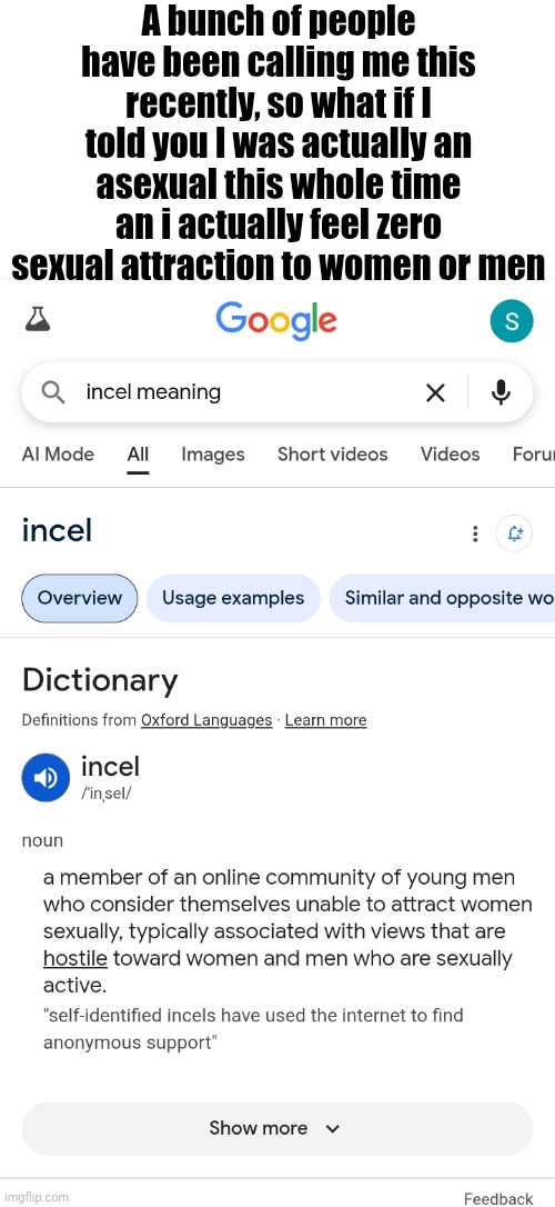 A bunch of people have been calling me this recently, so what if I told you I was actually an asexual this whole time an i actually feel zero sexual attraction to women or men | made w/ Imgflip meme maker