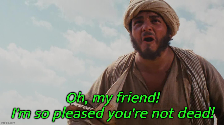 Oh, my friend!
I'm so pleased you're not dead! | made w/ Imgflip meme maker