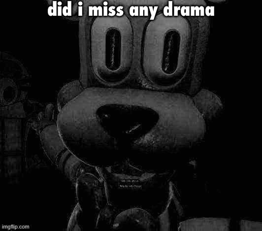 … | did i miss any drama | made w/ Imgflip meme maker