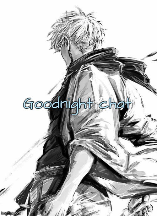 . | Goodnight chat | image tagged in gojo | made w/ Imgflip meme maker